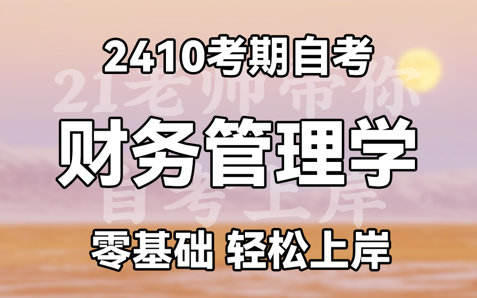 【2410考期】自考 学历提升 00067 财务管理学 精讲课程 全国适用 零基础上岸哔哩哔哩bilibili