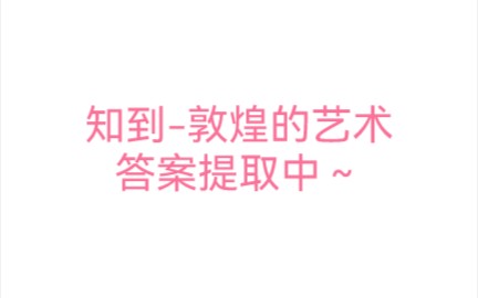 2022年春 知到智慧树敦煌的艺术 第一单元第十二单元测试答案哔哩哔哩bilibili