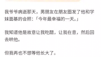 [图]我爷爷病逝那天，男朋友在朋友圈发了他和学妹面基的合照：「今年最幸福的一天。」我知道他是故意让我吃醋，让我在意，然后回去哄他。但我再也不想等他长大了。