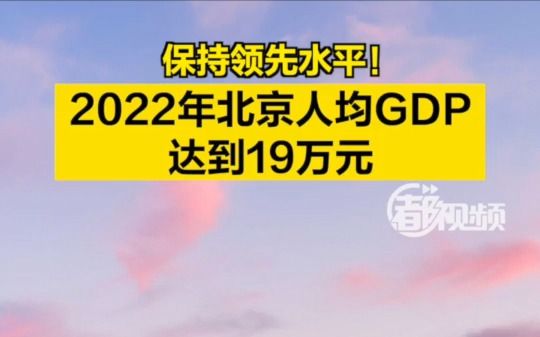 保持领先水平!2022年北京人均GDP达到19万元哔哩哔哩bilibili