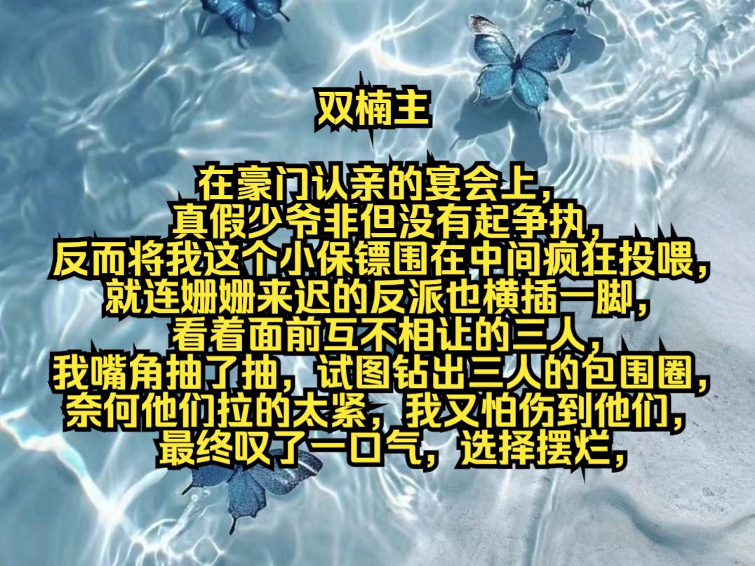 在豪门认亲的宴会上,真假少爷非但没有起争执,反而将我这个小保镖围在中间疯狂投喂,就连姗姗来迟的反派也横插一脚,看着面前互不相让的三人,我嘴...