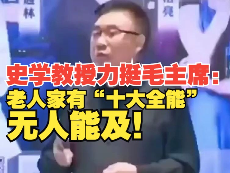 史学教授当众力挺毛主席:他老人家有“十大全能” 无人能及哔哩哔哩bilibili