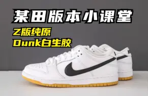 Download Video: 干货分享 Z版纯原 Dunk SB白生胶 全细节测评 品质做工到位吗？