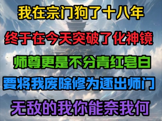 [图]我在宗门狗了十八年，终于在今天突破了化神镜，师尊更是不分青红皂白，要将我废除修为，逐出师门，无敌的我奈我何