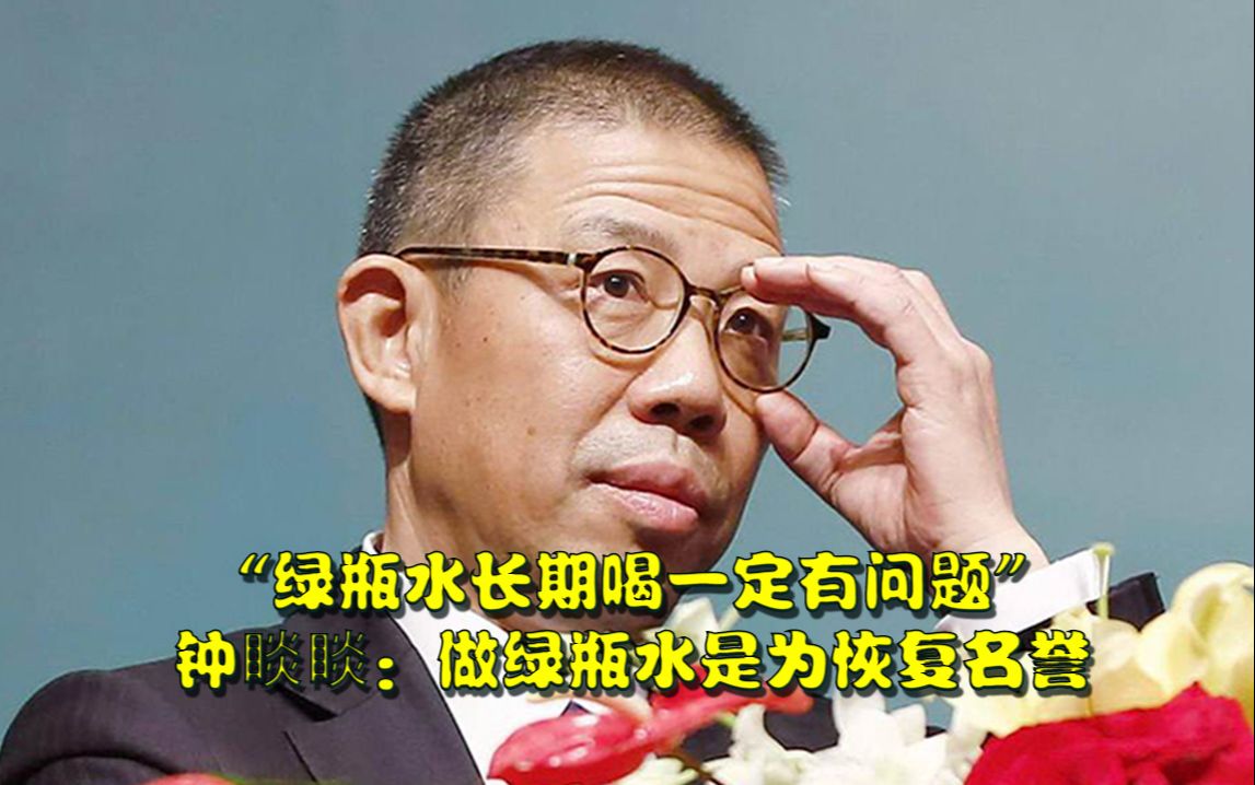 “绿瓶水长期喝一定有问题”,钟睒睒:做绿瓶水是为恢复名誉,“红瓶农夫山泉就是更值钱,没有骗人”哔哩哔哩bilibili