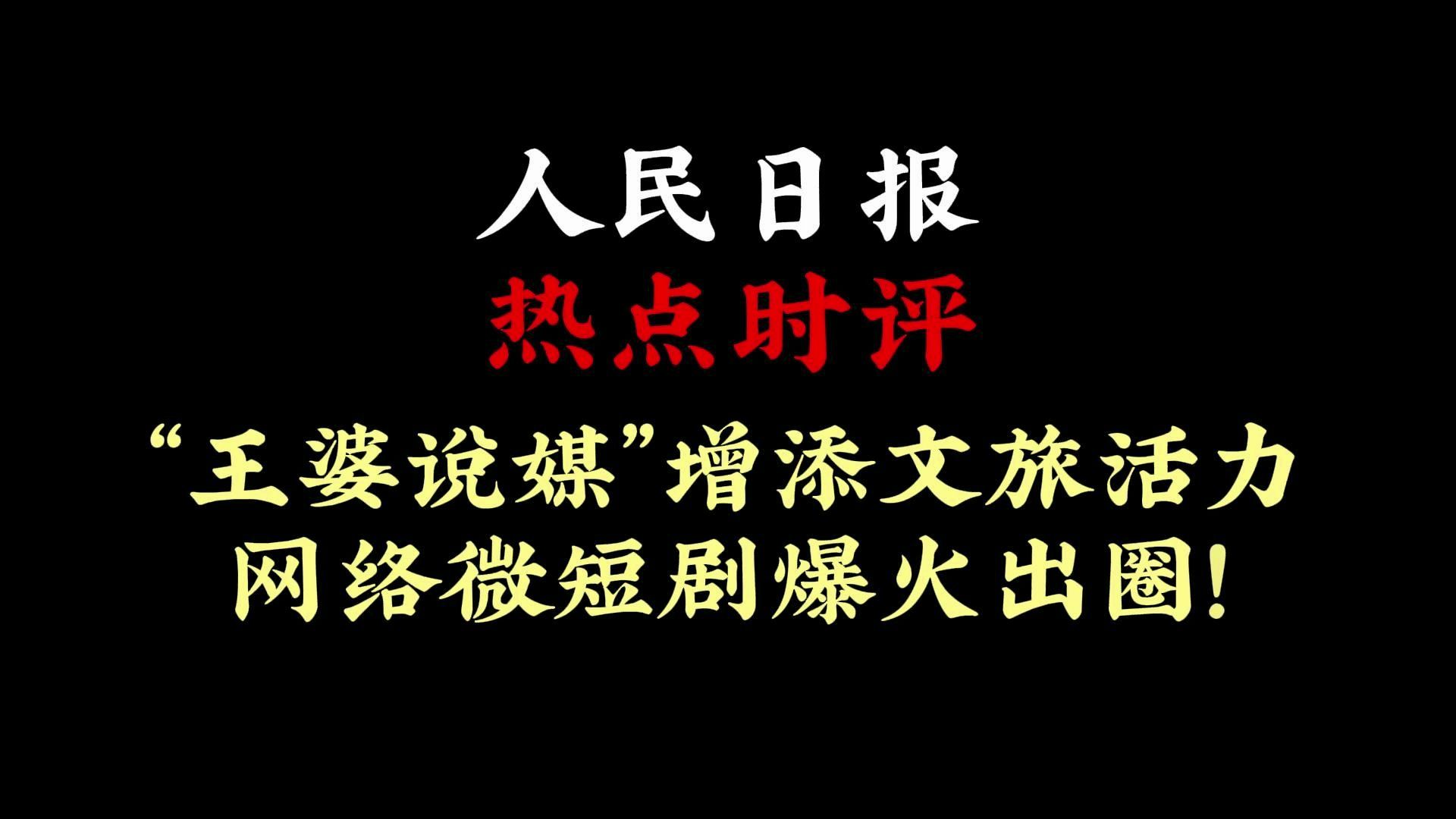 《人民日报》热点时评|“王婆说媒”增添文旅活力;网络微短剧爆火出圈!哔哩哔哩bilibili