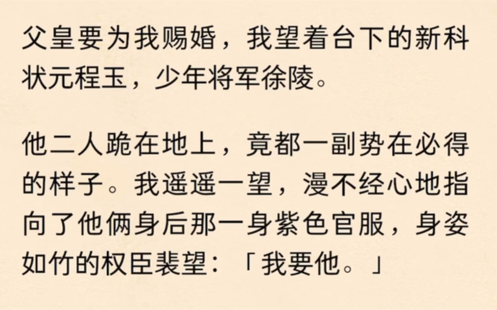 父皇要为我赐婚,我望着台下的新科状元程玉,少年将军徐陵.他二人跪在地上,我遥遥一望,漫不经心地指向了他俩身后那一身紫色官服的权臣裴望:「我...