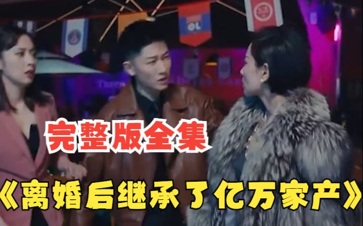 [图]【离婚后继承了亿万家产】高清完整版全集！