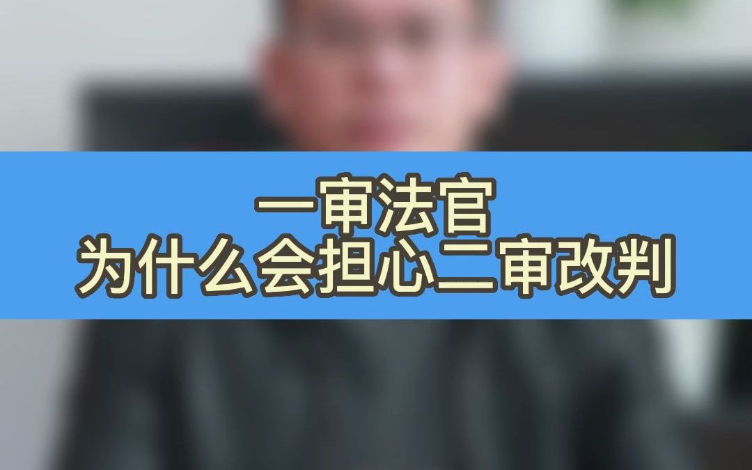 一审法官为什么会担心二审改判?哔哩哔哩bilibili