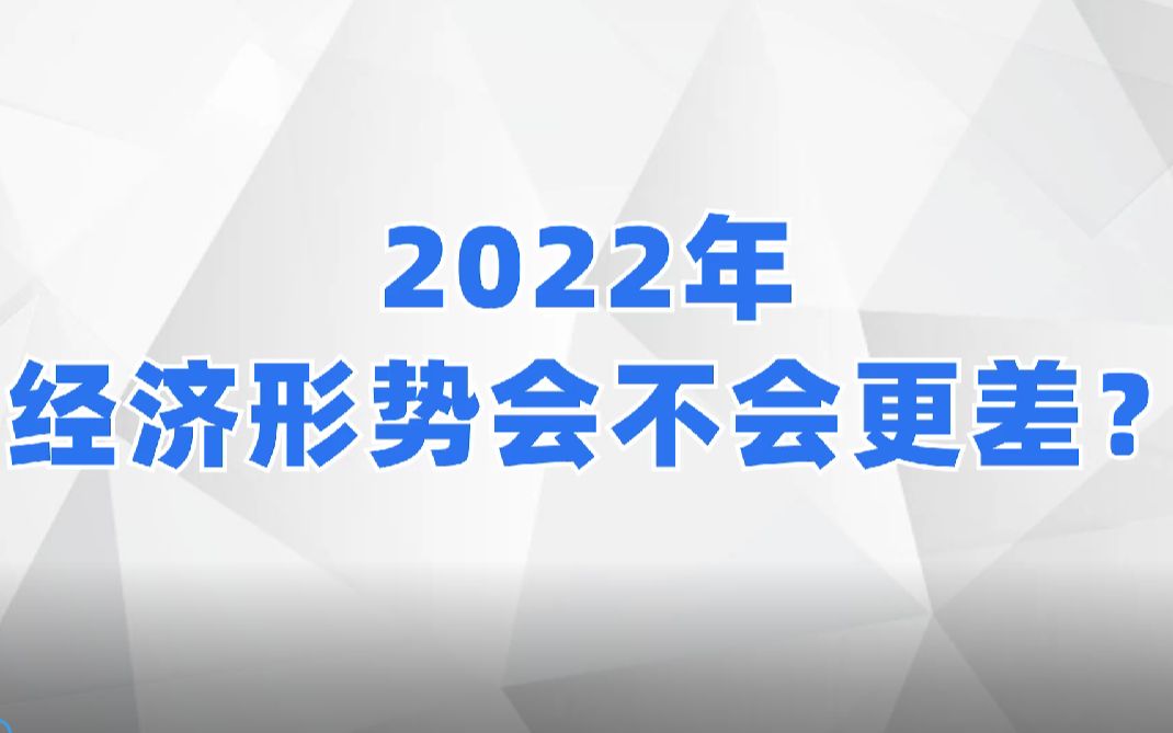 反观2021年经济形式,2022年还会更差吗?哔哩哔哩bilibili