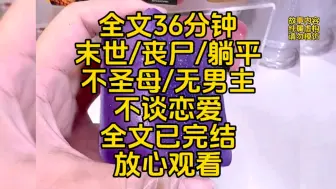 Download Video: 【全文36分钟】末世/丧尸/躺平/不圣母/无男主/没有谈恋爱/一口气看完系列