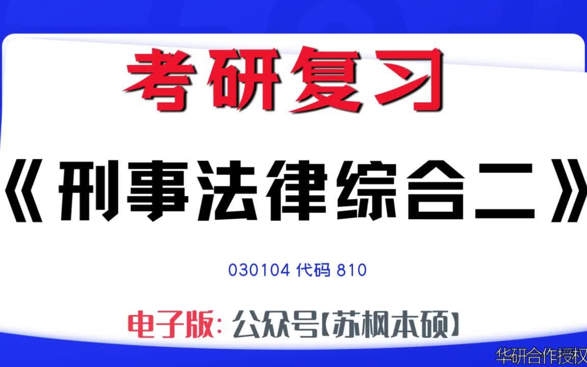 如何复习《刑事法律综合二》?030104考研资料大全,代码810历年考研真题+复习大纲+内部笔记+题库模拟题哔哩哔哩bilibili