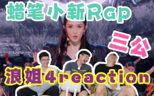 Download Video: 【浪姐4】三公reaction3.0！蜡笔小新rap，说完之后回不去了~