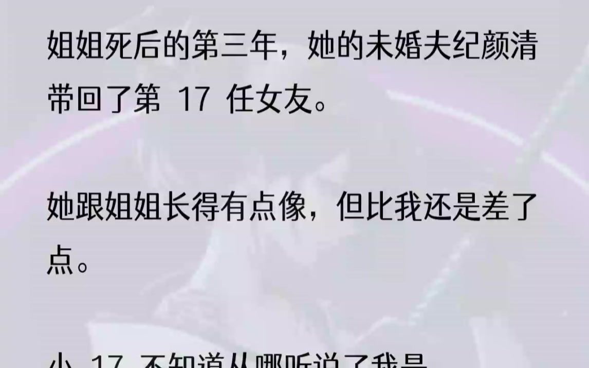 (全完完结版)我心中嗤笑,不以为意.直到纪颜清纵容她穿姐姐的衣服,戴着姐姐的首饰,还摔碎姐姐送我的礼物.我用盯着死人的眼神看着她,冷笑:...