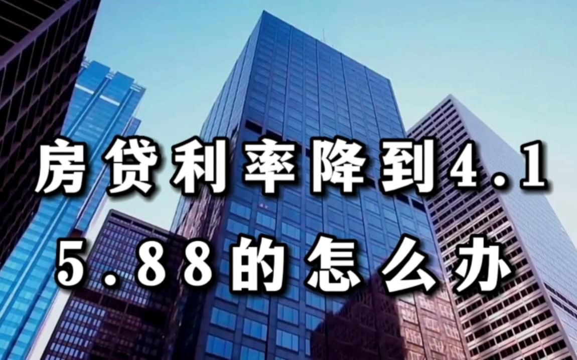 房贷利率下调到4.1%了,之前5.88%的怎么办?哔哩哔哩bilibili