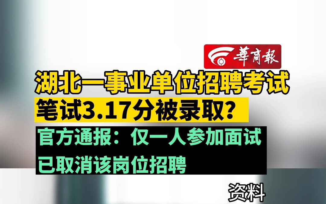 湖北一事业单位招聘考试笔试3.17分被录取?官方通报:仅一人参加面试 已取消该岗位招聘哔哩哔哩bilibili