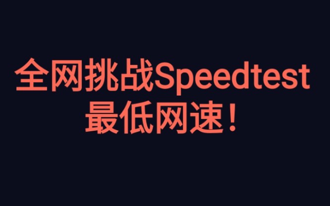 全网挑战speedtest最低网速,不服来战!哔哩哔哩bilibili