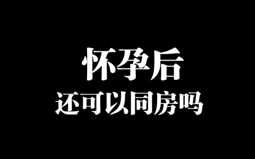 怀孕后还可以同房吗?哔哩哔哩bilibili