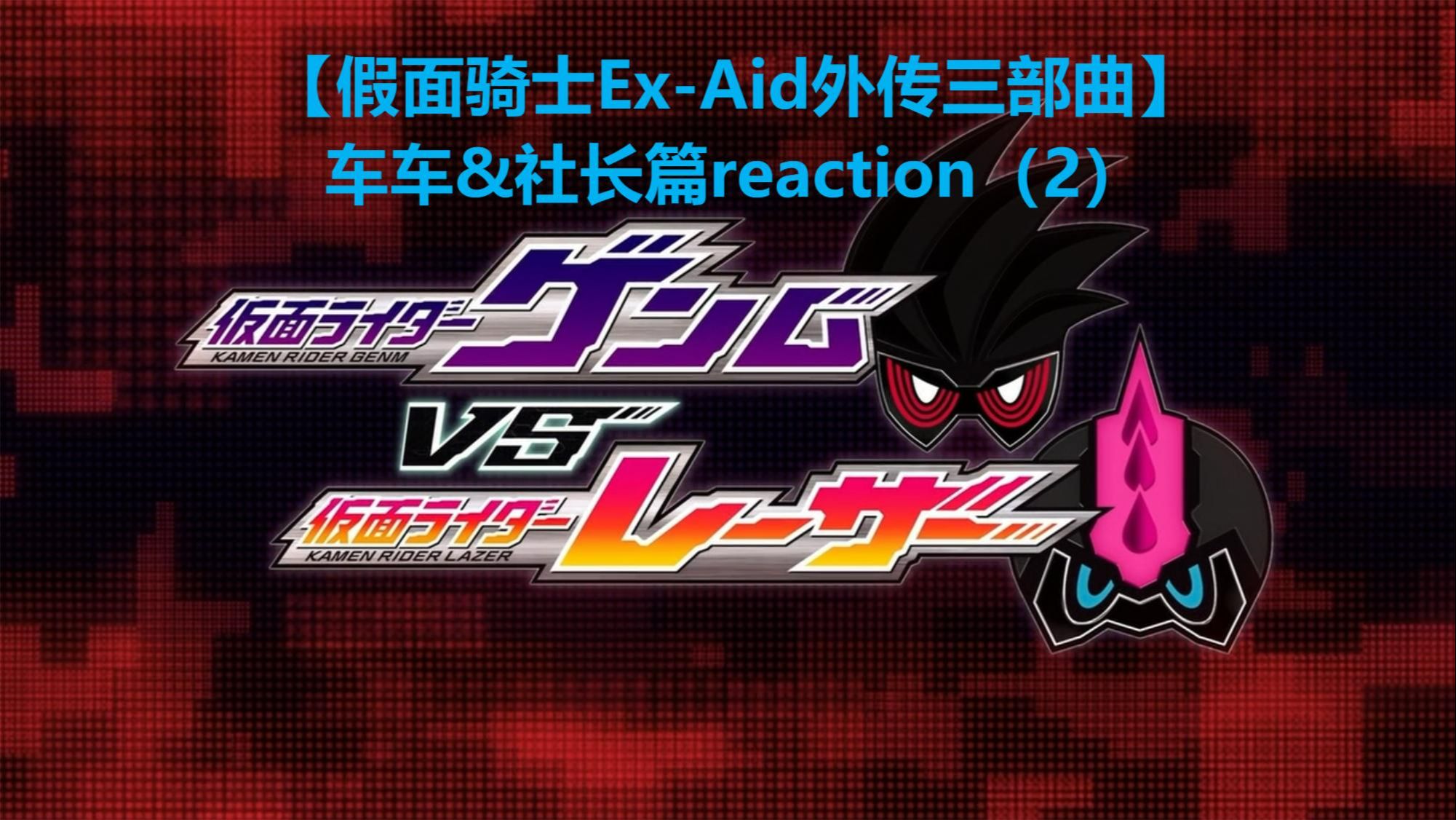 【假面骑士ex-aid外传三部曲】车车&社长篇reaction(2)