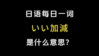 Download Video: 【日语每日一词】丨「いい加減」