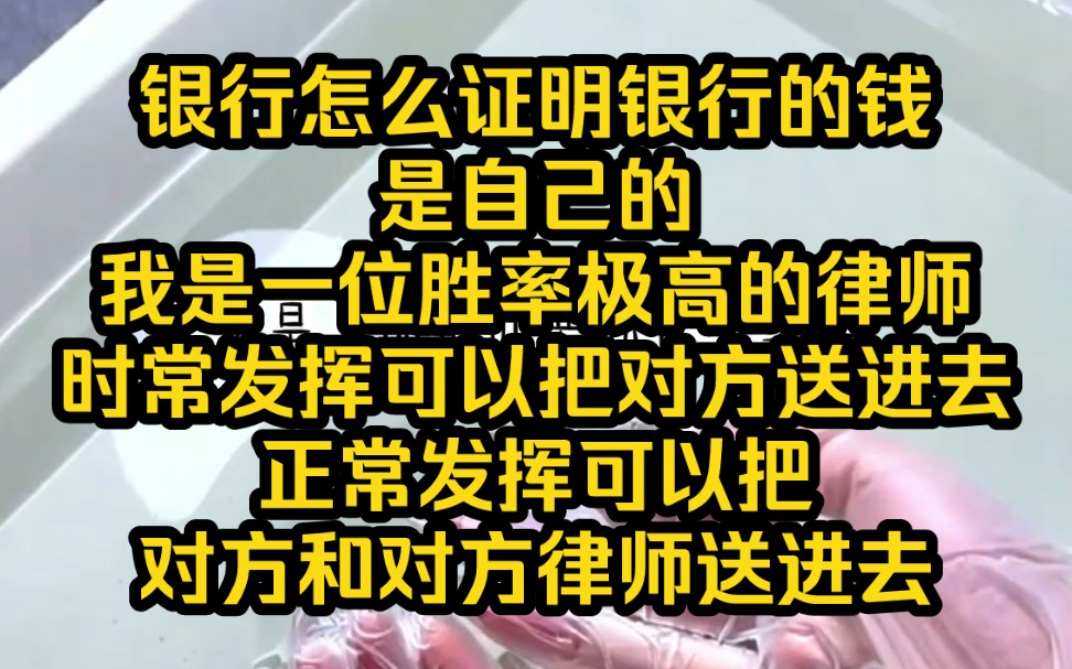 银行怎么证明银行的钱是自己的?我是一位胜率极高的律师,时常发挥可以把对方送进去,正常发挥可以把对方和对方律师送进去,超常发挥——铭《三方对...