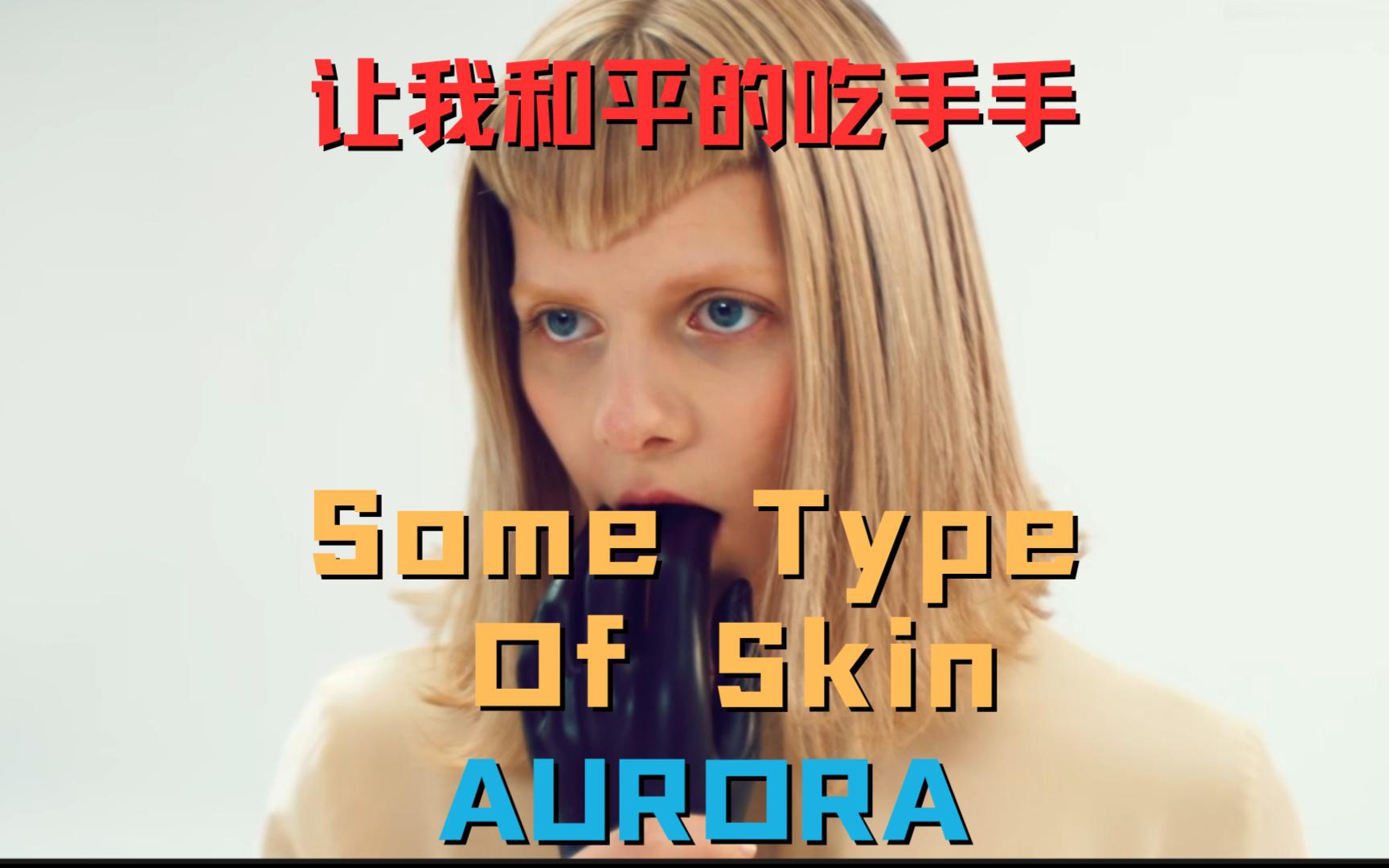 [图]歌曲推荐|欧美MV| AURORA - Some Type Of Skin 小奥：让我和平的吃手手~