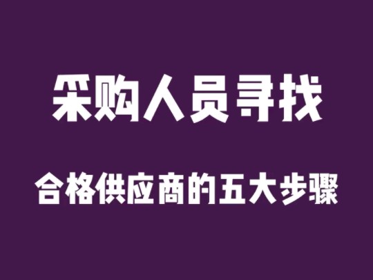 采购知识:采购人员寻找合格供应商的五大步骤哔哩哔哩bilibili