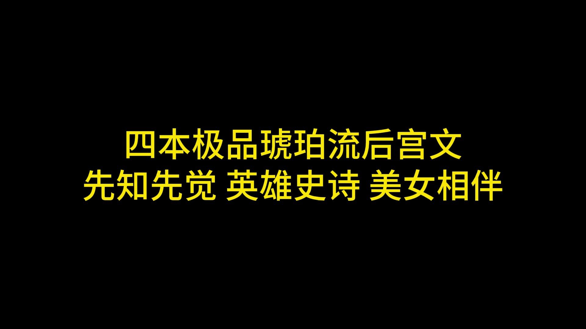 四本极品琥珀流后宫文,先知先觉,英雄史诗,美女相伴哔哩哔哩bilibili