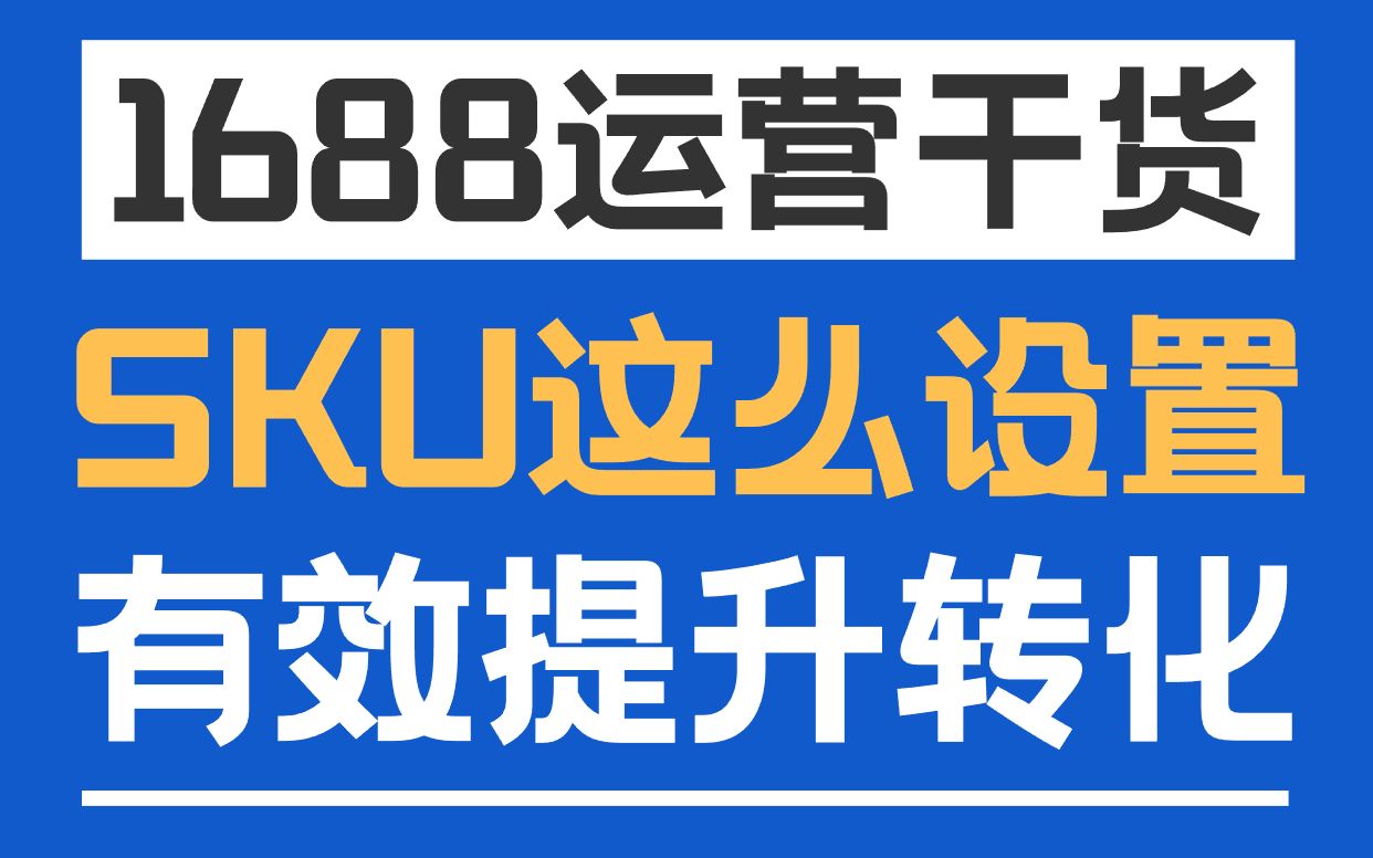 1688商家如何通过SKU设置提升转化?掌握5个技巧!哔哩哔哩bilibili