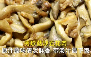 Download Video: 【今天吃点啥】秀珍菇炒五花肉，原汁原味清淡鲜香，蘑菇炒肉带汤汁最下米饭