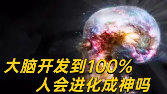 大脑开发到100%，人类会进化成神吗？你想的太保守了