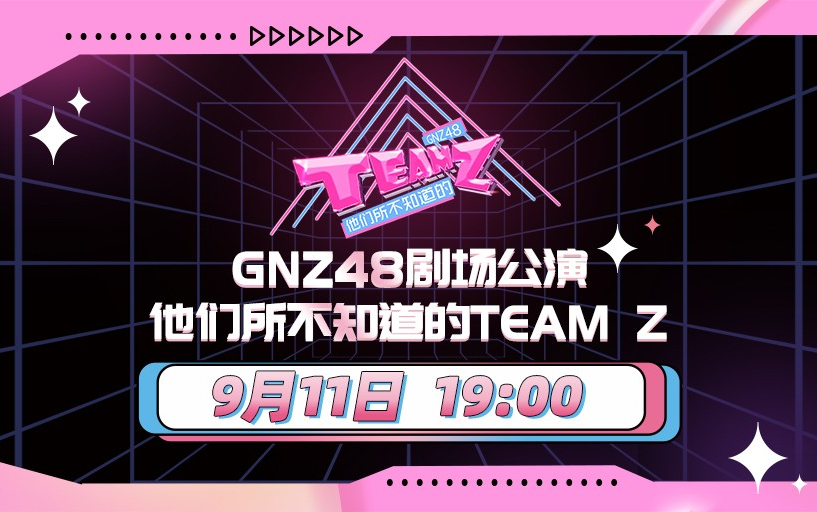 [图]220911 GNZ48 TEAM Z《他们所不知道的 TEAM Z》公演