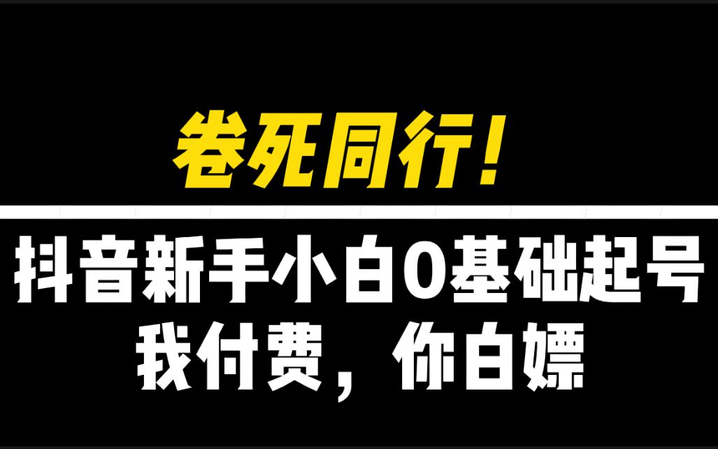 我付费,你白嫖,抖音新手小白0基础起号,推广,变现等等,一应俱全!哔哩哔哩bilibili