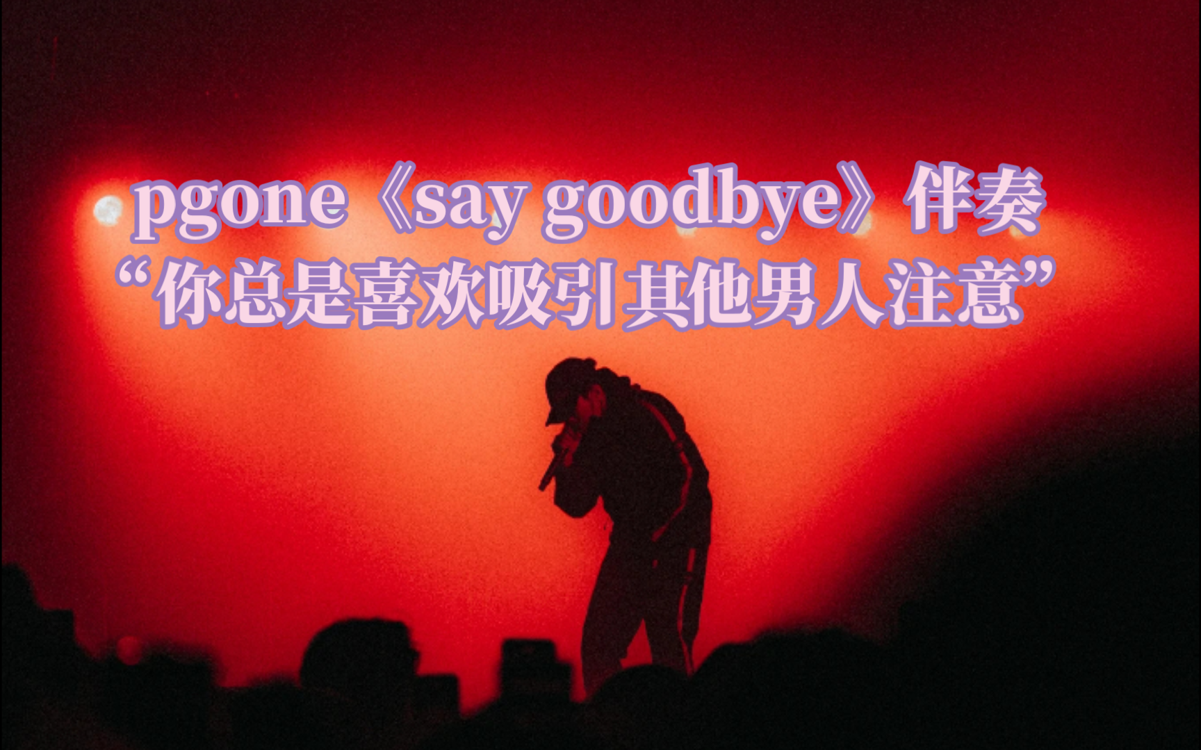 [图]Pg one王维楚伴奏《say Goodbye》：你总喜欢吸引其他男人注意