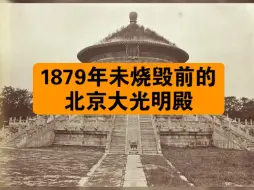 下载视频: 1879年拍摄的未被八国联军烧毁前的北京大光明殿珍贵旧影