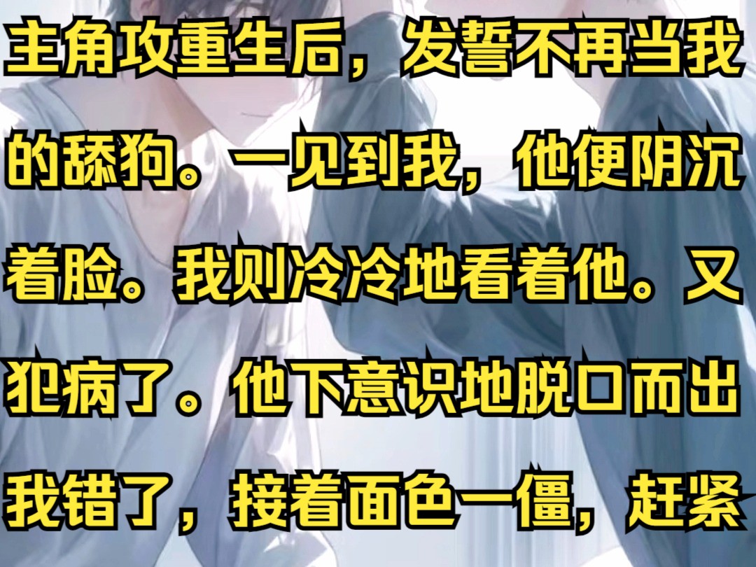 《栀蓝喜欢》主角攻重生后,发誓不再当我的舔狗.一见到我,他便阴沉着脸.我则冷冷地看着他.又犯病了. 他下意识地脱口而出 我错了,接着面色一僵...