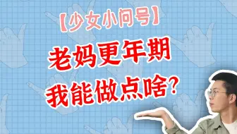 【少女小问号】老妈更年期，我能做点啥？