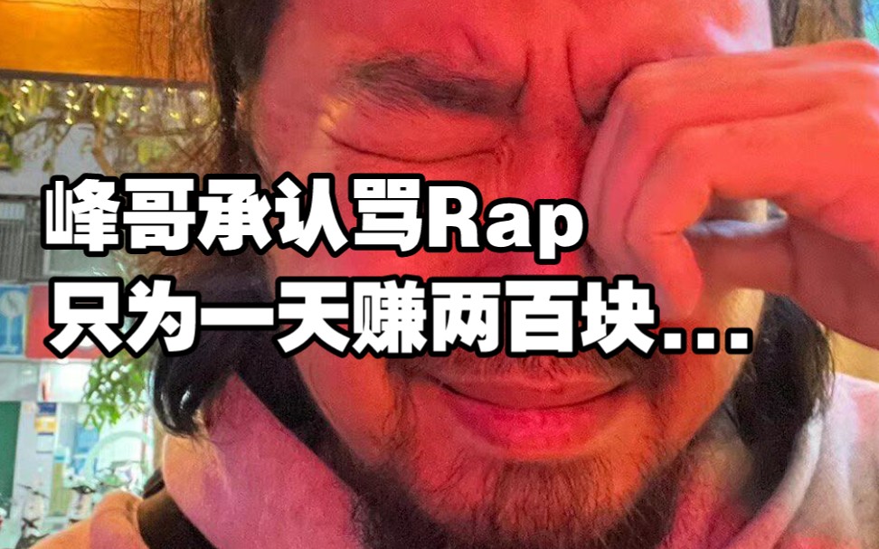 峰哥承认,现在沦落靠骂Rap一天赚两百,以前是上市公司老总.哔哩哔哩bilibili