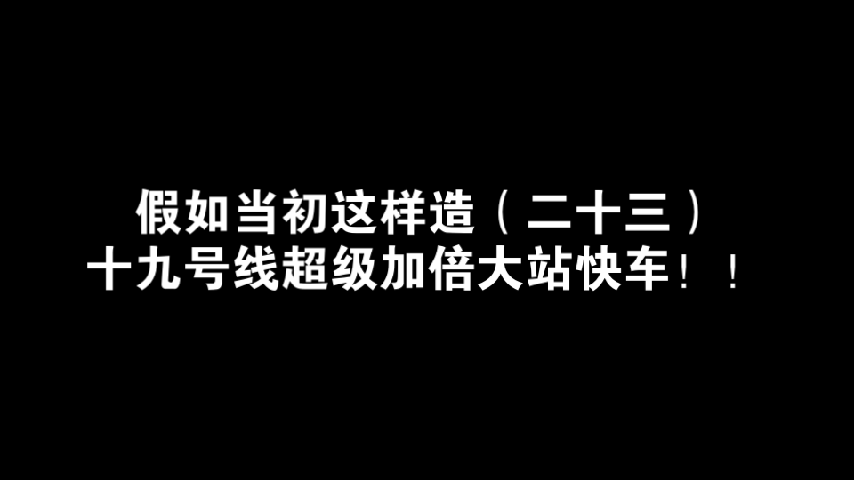 假如当初这样造(二十三)十九号线超级加倍大站快车!!哔哩哔哩bilibili