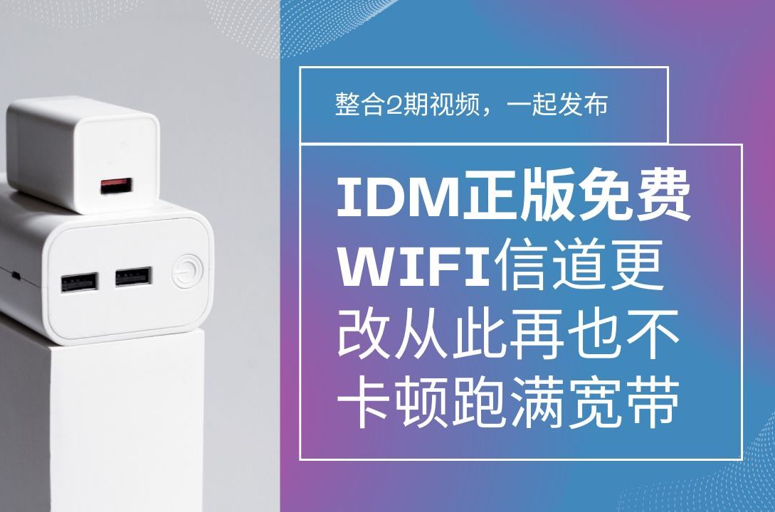 IDM正版免费用!,WIFI跑满宽带!修改信道,再也不用怕邻居偷网速了!哔哩哔哩bilibili