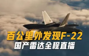 下载视频: 百公里外发现F-22，国产雷达全程直播，美吹嘘的隐身性能有多强大