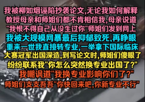 我被柳如烟诬陷抄袭论文,无论我如何解释,教授母亲和师姐们都不肯相信我,母亲说道"我恨不得自己从没生过你"师姐们发到网上,我被大规模网暴最后...