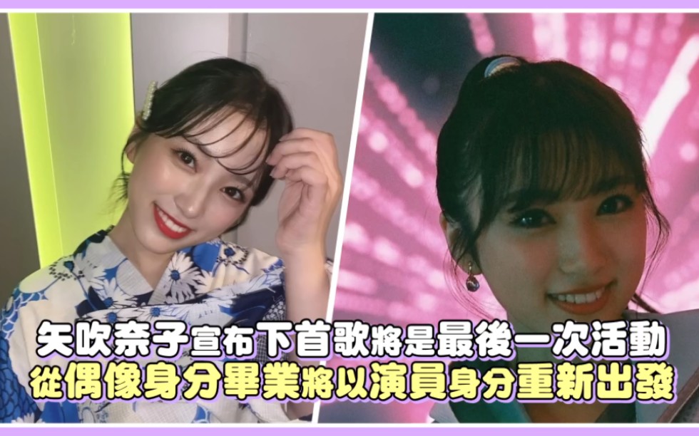 矢吹奈子宣布下首歌将是最后一次活动 从偶像身分毕业将以演员身分重新出发哔哩哔哩bilibili