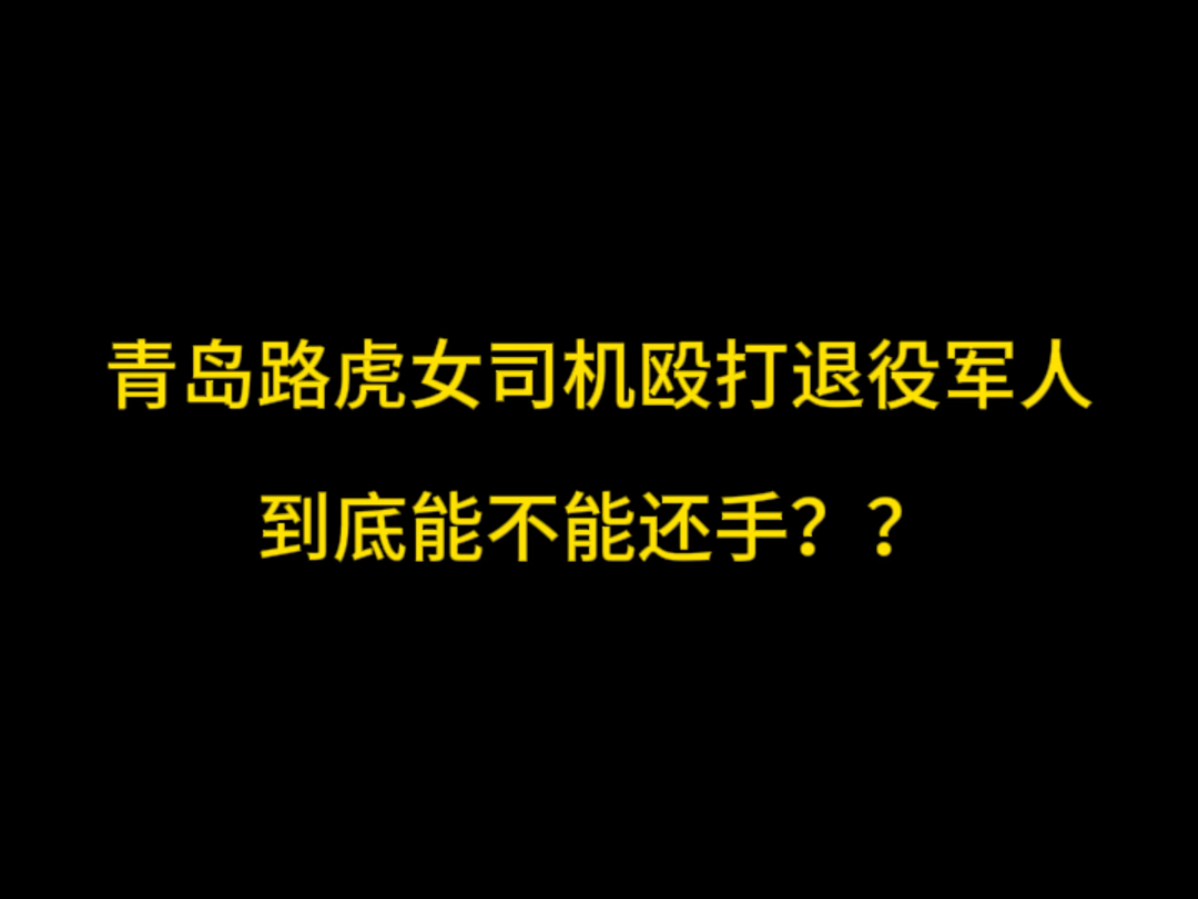 [图]青岛路虎女司机殴打退役军人，到底能不能还手？？