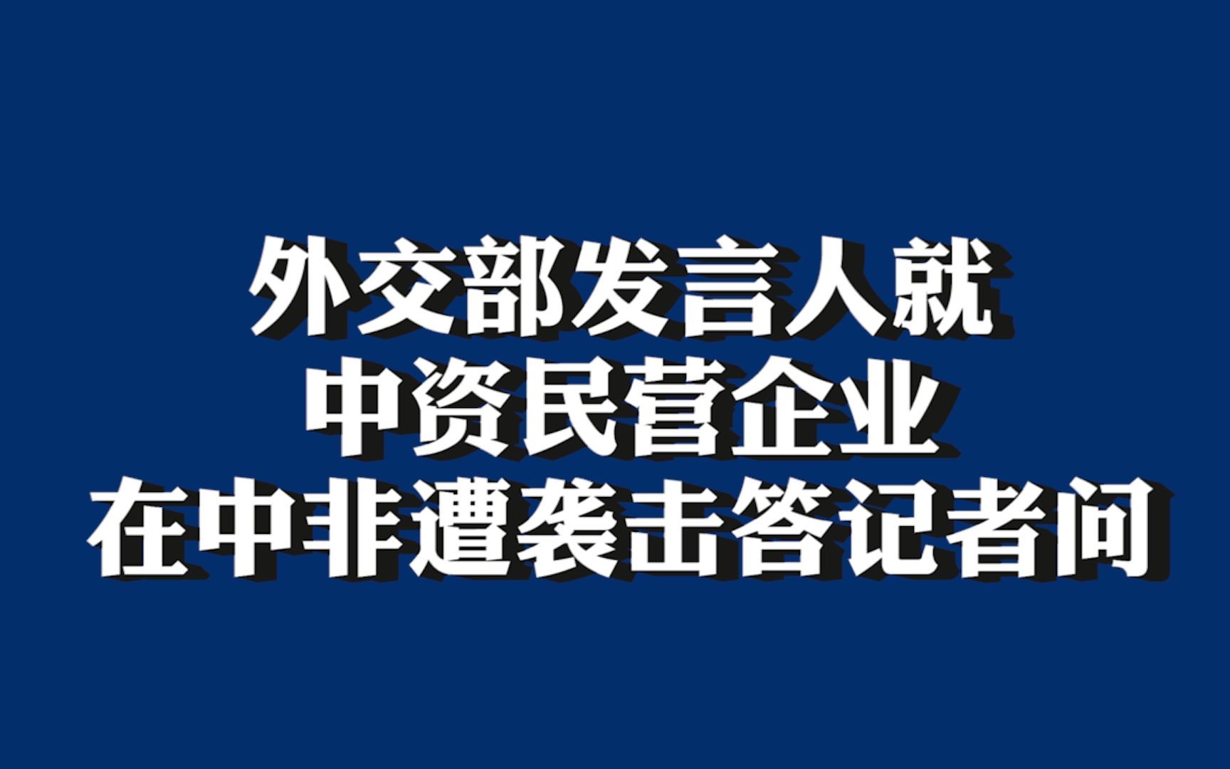 外交部发言人就中资民营企业在中非遭袭击答记者问哔哩哔哩bilibili