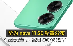 Download Video: 华为 nova 11 SE 配置公布：1 亿像素主摄、高通 680 4G 芯片！