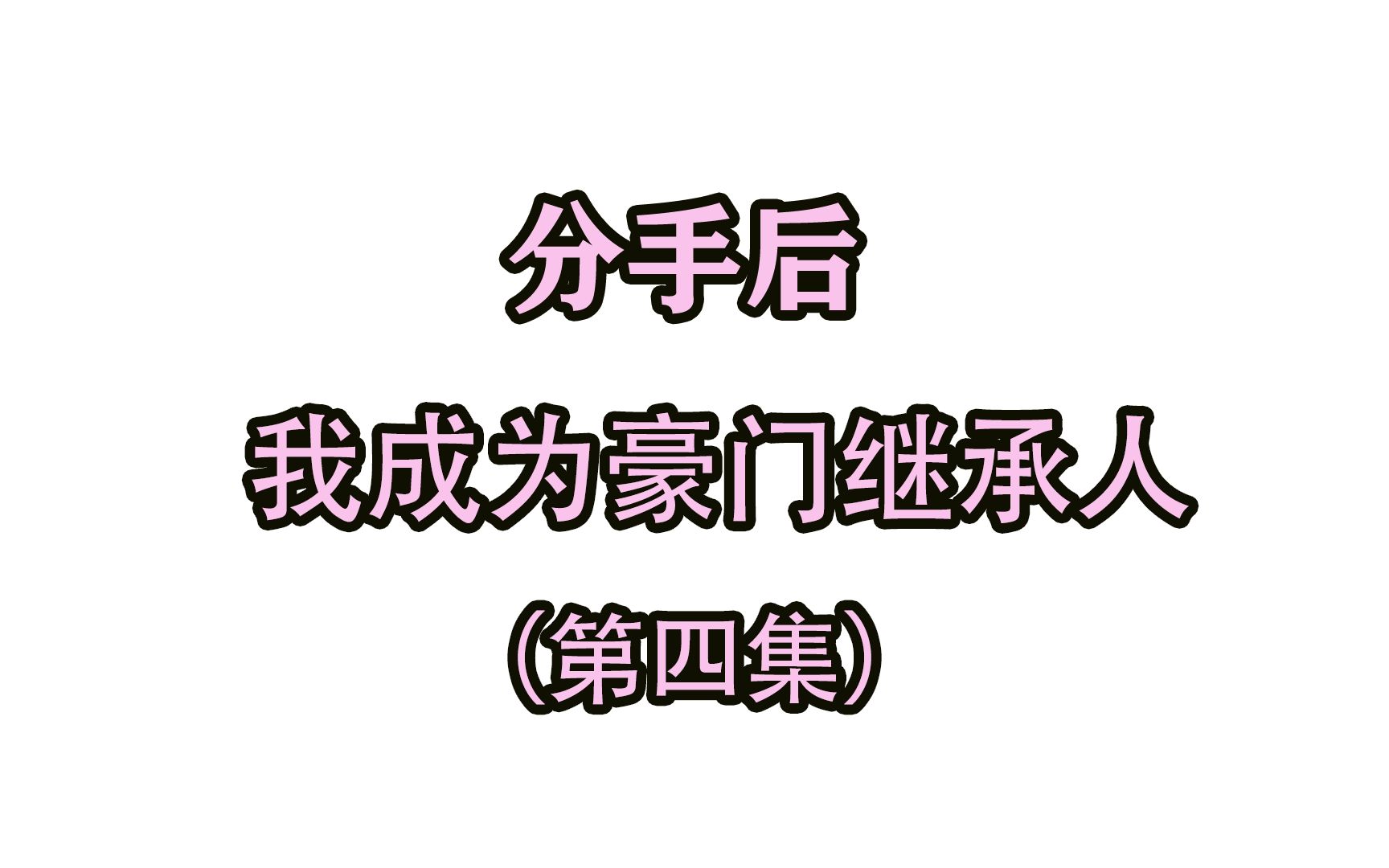 [图]分手后，我成为豪门继承人《第四集》