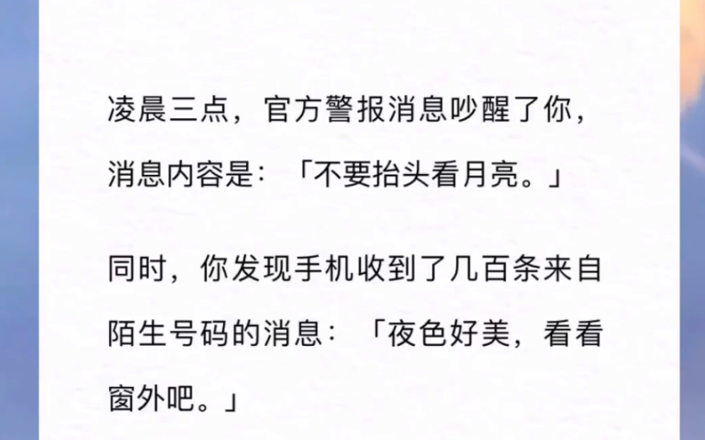 [图]凌晨三点，官方警报消息吵醒了你，消息内容是：「不要抬头看月亮。」同时，你发现手机收到了几百条来自陌生号码的消息：「夜色好美，看看窗外吧。」