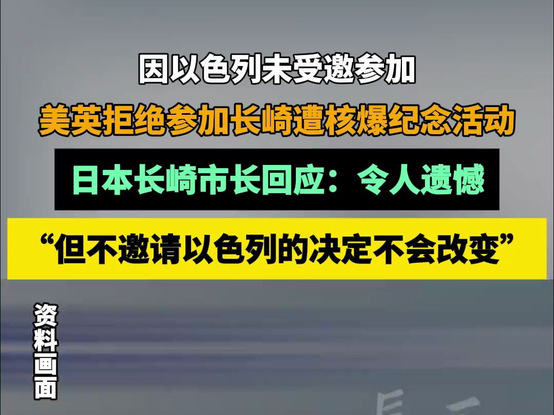 日本长崎市长回应美英拒绝参加长崎遭原子弹轰炸纪念活动:令人遗憾,但不邀请以色列的决定不会改变哔哩哔哩bilibili