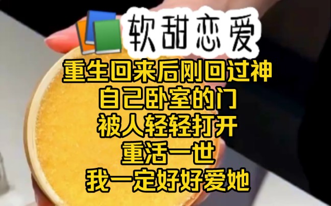 [图]重生回来后刚回过神 ，自己卧室的门被人轻轻打开 ，重活一世 我一定好好爱她